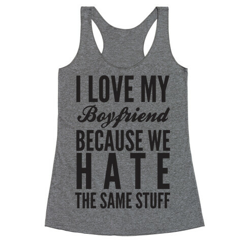 I Love My Boyfriend Because We Hate The Same Stuff Racerback Tank Top