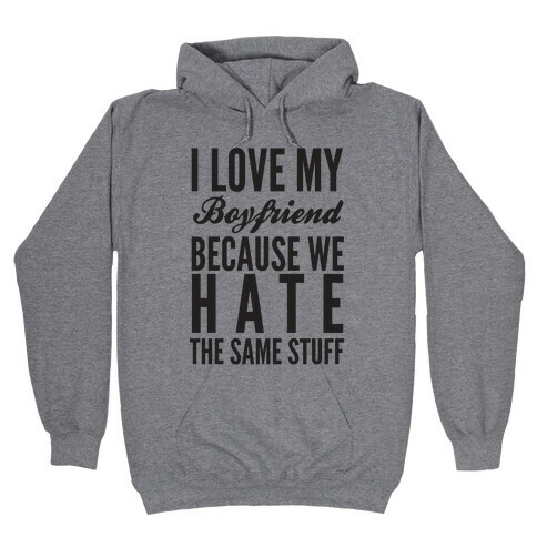 I Love My Boyfriend Because We Hate The Same Stuff Hooded Sweatshirt