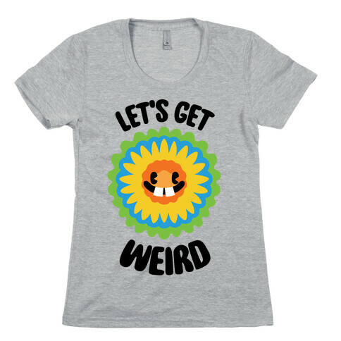 Let's Get Weird (Wildflower) Womens T-Shirt