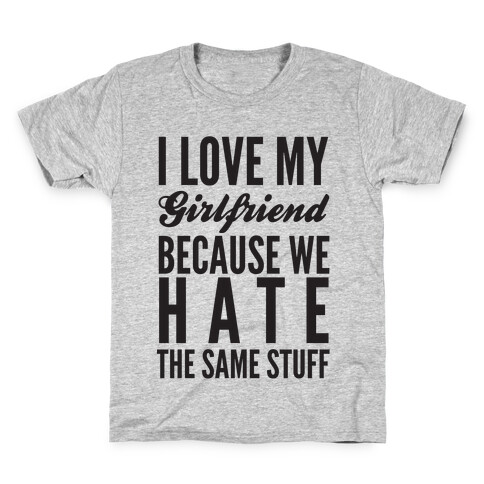 I Love My Girlfriend Because We Hate The Same Stuff Kids T-Shirt