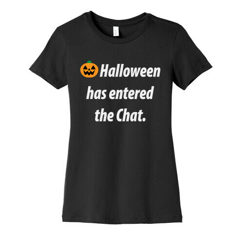 Halloween Has Entered The Chat  Womens T-Shirt