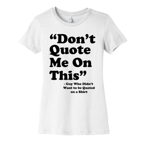 "Don't Quote Me On This" Womens T-Shirt