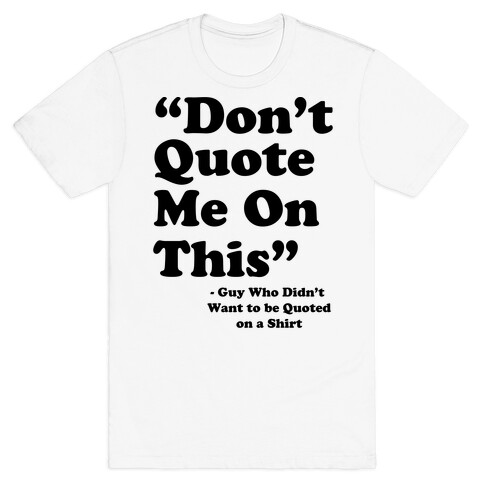 "Don't Quote Me On This" T-Shirt