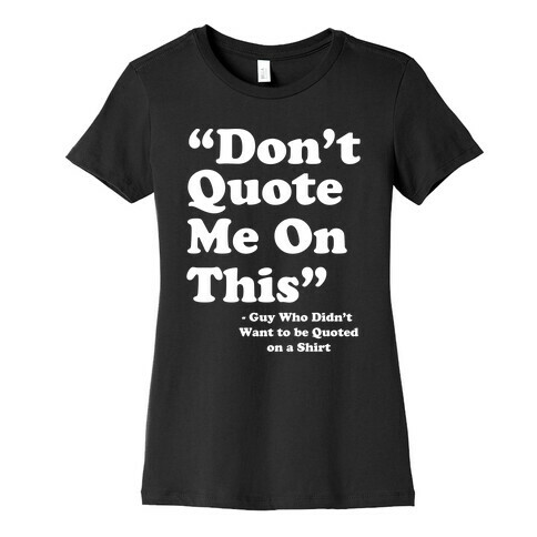 "Don't Quote Me On This" Womens T-Shirt