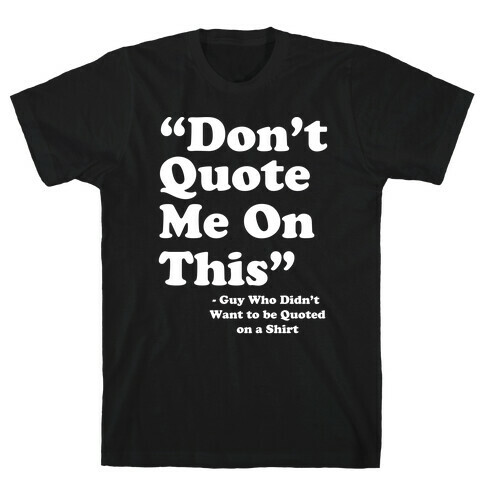 "Don't Quote Me On This" T-Shirt