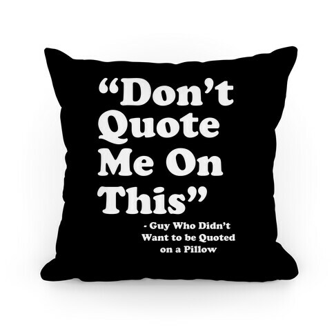 "Don't Quote Me On This" Pillow