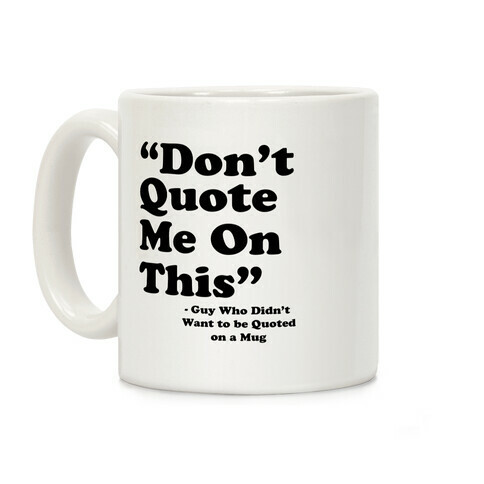 "Don't Quote Me On This" Coffee Mug