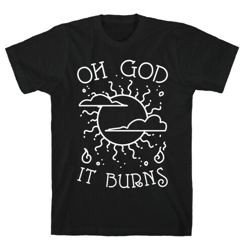 Oh God It Burns T-Shirt
