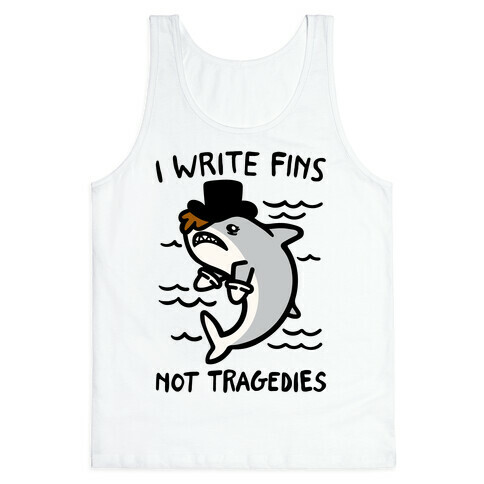 I Write Fins Not Tragedies Parody Tank Top