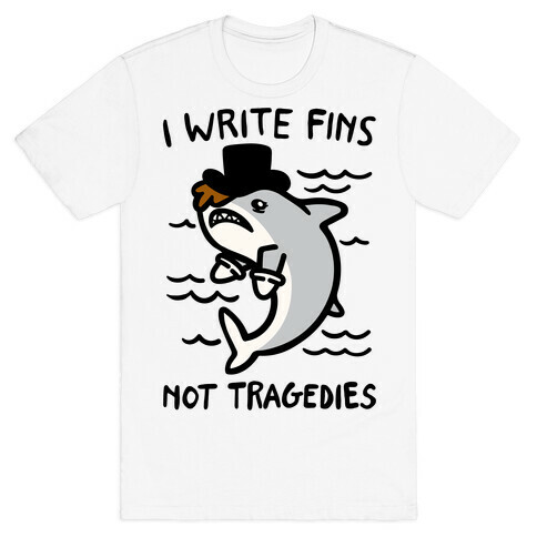I Write Fins Not Tragedies Parody T-Shirt