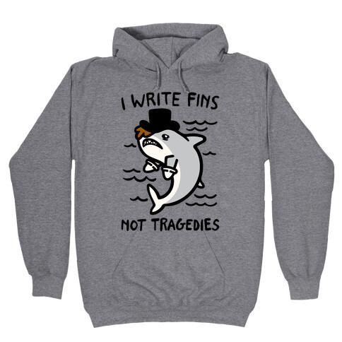 I Write Fins Not Tragedies Parody Hooded Sweatshirt