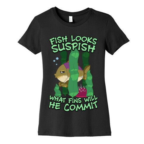 Fish Looks Suspish What Fins Will He Commit Womens T-Shirt