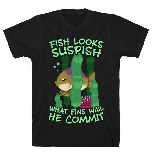 Fish Looks Suspish What Fins Will He Commit T-Shirt