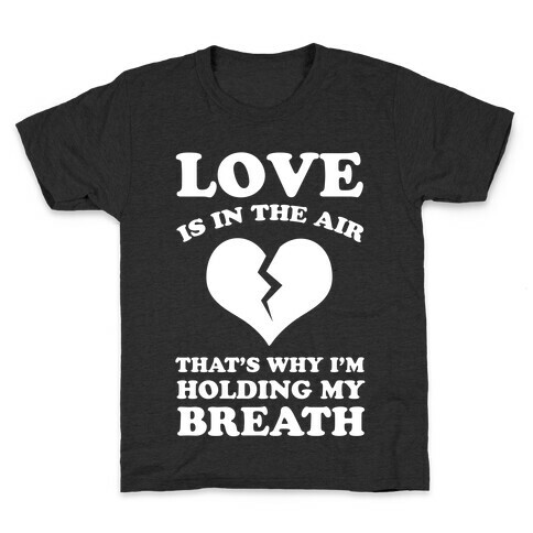 Love is in the Air. That's Why I'm Holding my Breath Kids T-Shirt