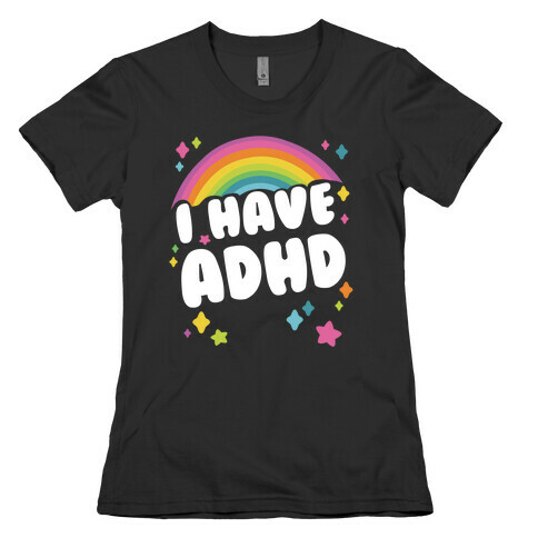 I Have ADHD Womens T-Shirt