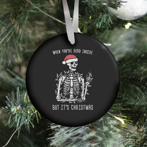 When You're Dead Inside But It's Christmas Ornament