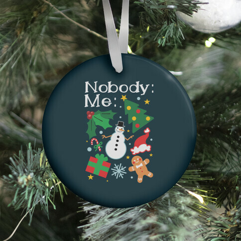 Nobody: Me: *insert christmas* Ornament
