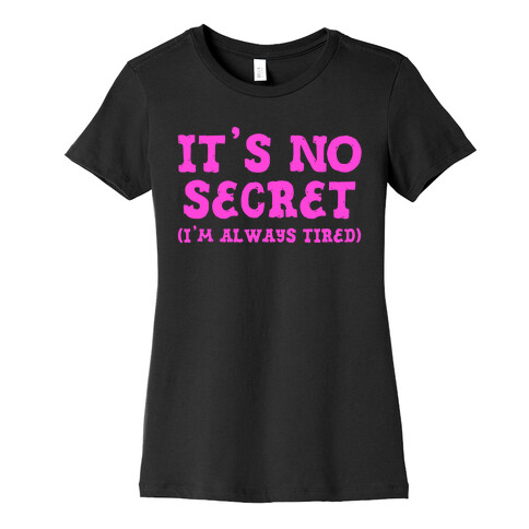 It's No Secret (I'm Always Tired) Womens T-Shirt