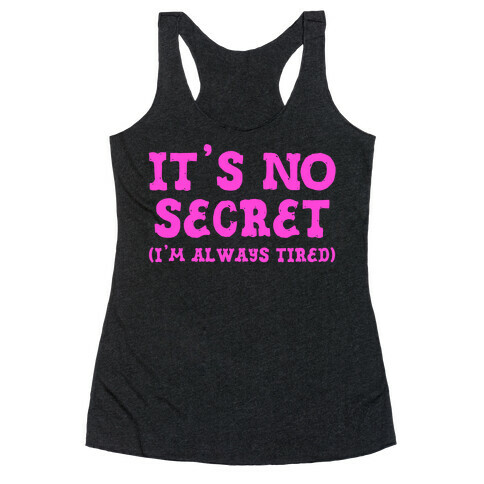 It's No Secret (I'm Always Tired) Racerback Tank Top