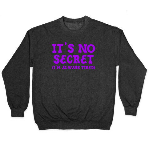 It's No Secret (I'm Always Tired) Pullover
