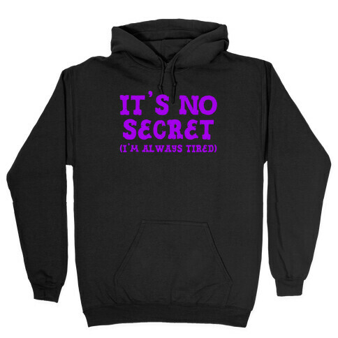 It's No Secret (I'm Always Tired) Hooded Sweatshirt