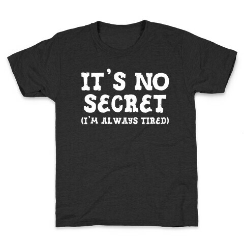 It's No Secret (I'm Always Tired) Kids T-Shirt