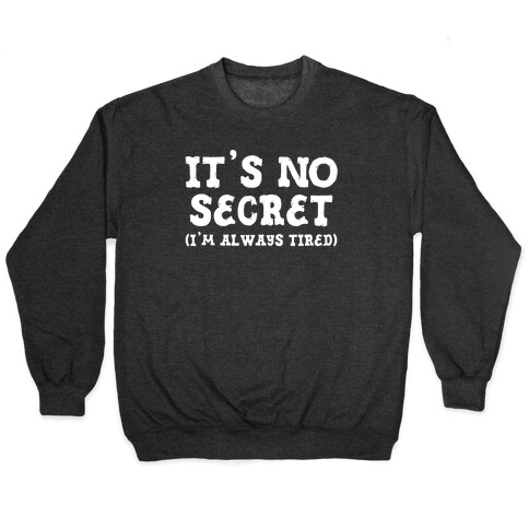 It's No Secret (I'm Always Tired) Pullover