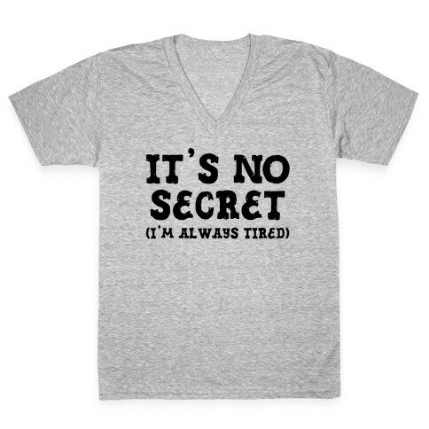 It's No Secret (I'm Always Tired) V-Neck Tee Shirt