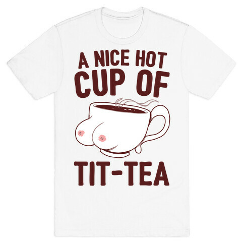 A Nice Hot Cup Of Tit-Tea T-Shirt
