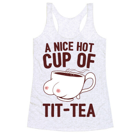 A Nice Hot Cup Of Tit-Tea Racerback Tank Top