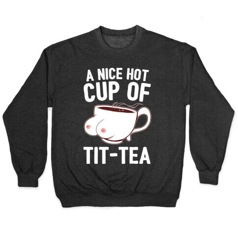 A Nice Hot Cup Of Tit-Tea Pullover