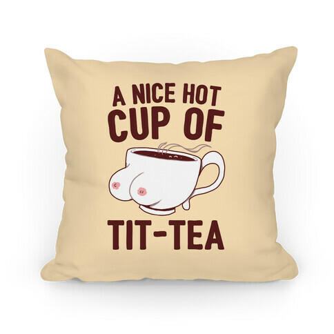 A Nice Hot Cup Of Tit-Tea Pillow