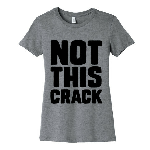 Not This Crack Womens T-Shirt