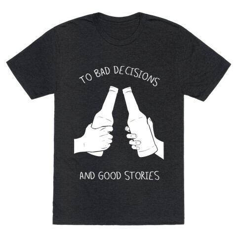 To Bad Decisions and Good Stories T-Shirt