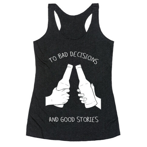 To Bad Decisions and Good Stories Racerback Tank Top