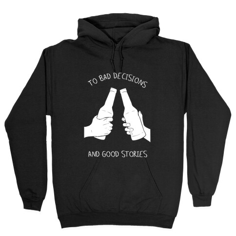 To Bad Decisions and Good Stories Hooded Sweatshirt