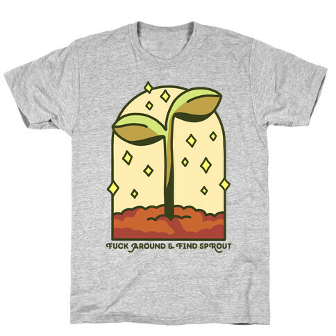 F*** Around And Find Sprout T-Shirt
