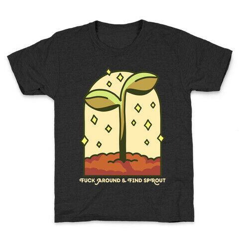 F*** Around And Find Sprout Kids T-Shirt