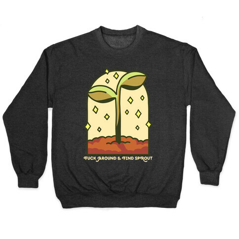 F*** Around And Find Sprout Pullover