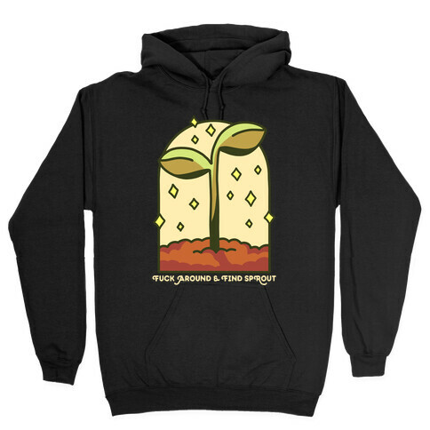 F*** Around And Find Sprout Hooded Sweatshirt