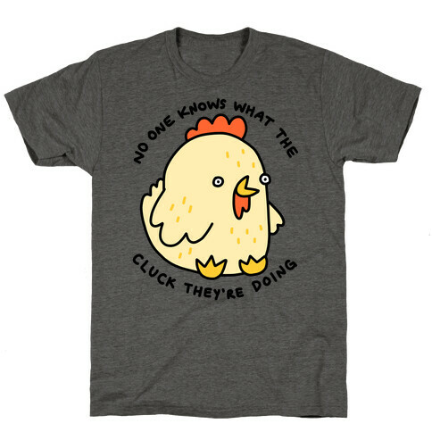 No One Knows What The Cluck They're Doing Chicken T-Shirt