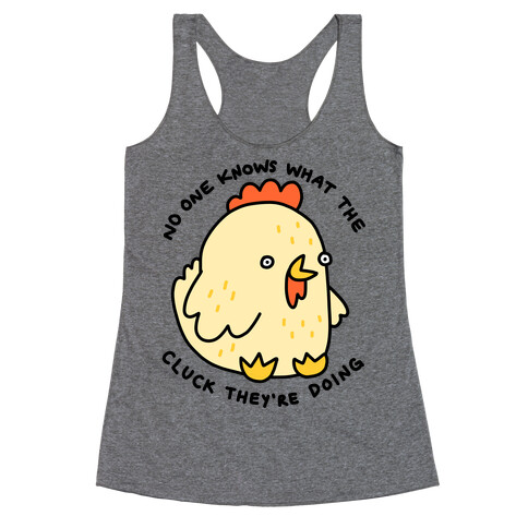 No One Knows What The Cluck They're Doing Chicken Racerback Tank Top