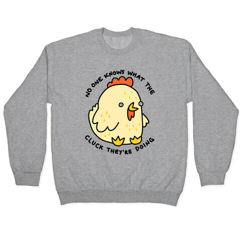 No One Knows What The Cluck They're Doing Chicken Pullover