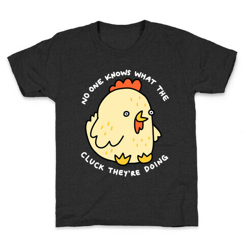 No One Knows What The Cluck They're Doing Chicken Kids T-Shirt