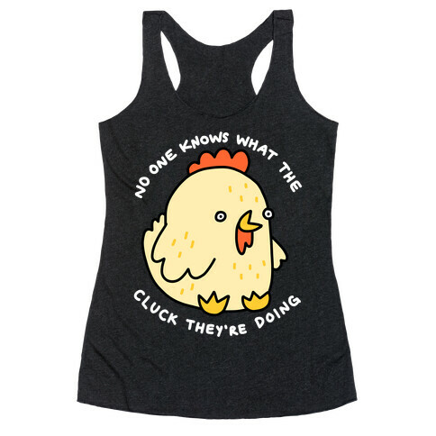 No One Knows What The Cluck They're Doing Chicken Racerback Tank Top