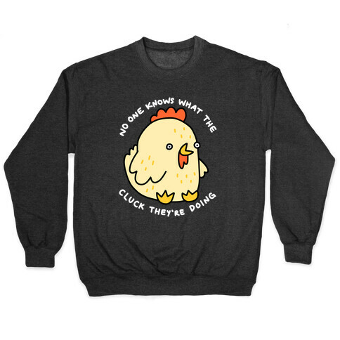 No One Knows What The Cluck They're Doing Chicken Pullover