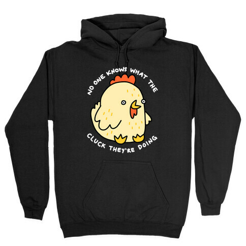 No One Knows What The Cluck They're Doing Chicken Hooded Sweatshirt