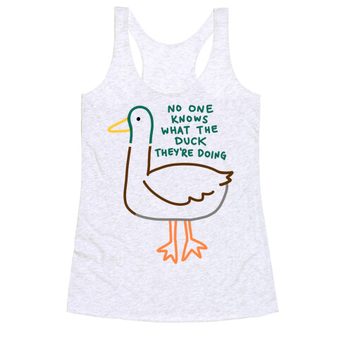No One Knows What The Duck They're Doing Duck Racerback Tank Top