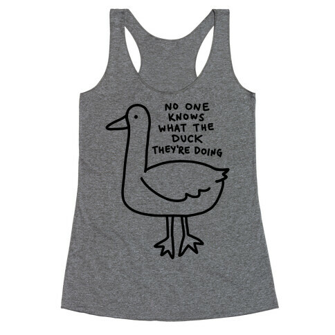 No One Knows What The Duck They're Doing Duck Racerback Tank Top