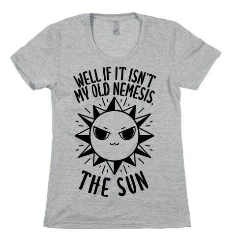 Well If It Isn't My Old Nemesis, The Sun Womens T-Shirt